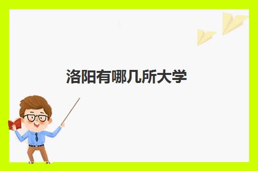 洛阳有哪几所大学 2022洛阳最好的大学排行榜