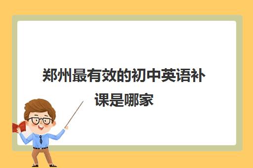 郑州最有效的初中英语补课是哪家 学生强烈推荐机构