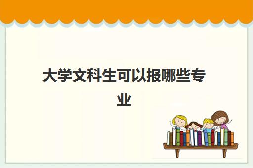 大学文科生可以报哪些专业 2022文科专业目录大全