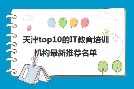 天津top10的IT教育培训机构最新推荐名单一览表