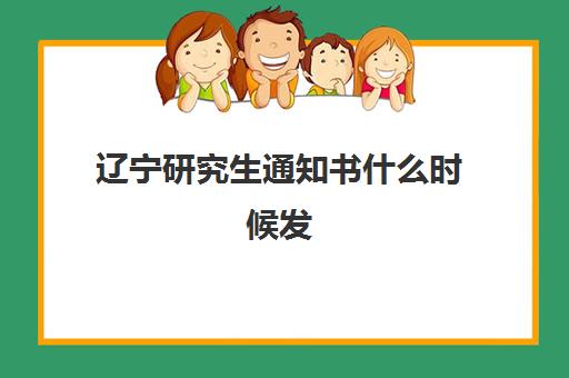 辽宁研究生通知书什么时候发 具体发放时间安排