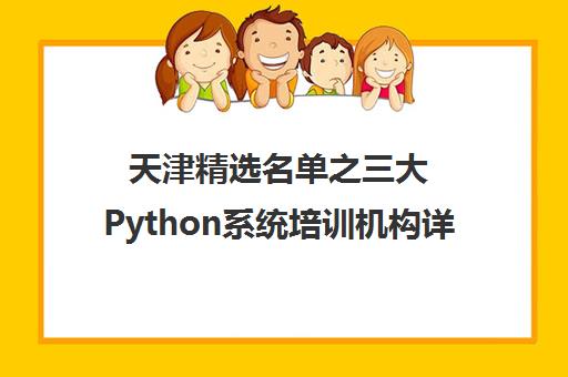 天津精选名单之三大Python系统培训机构详情汇总 天津精选名单之三大Python系统培训机构详情汇总
