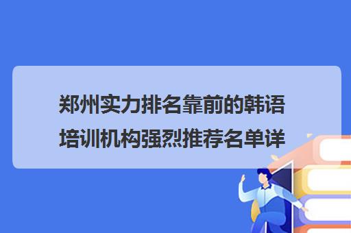 郑州实力排名靠前的韩语培训机构强烈推荐名单详情汇总