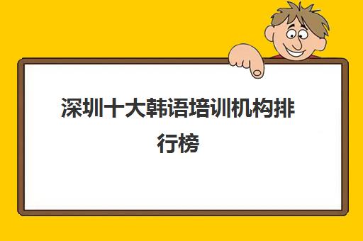 深圳十大韩语培训机构排行榜 高口碑小语种机构排名