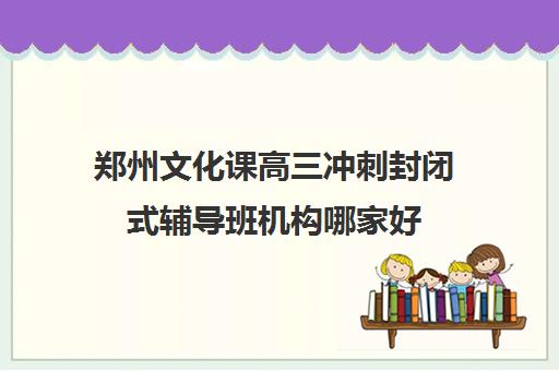 郑州文化课高三冲刺封闭式辅导班机构哪家好