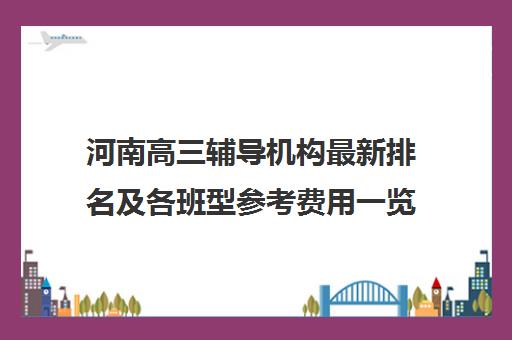 河南高三辅导机构最新排名及各班型参考费用一览表