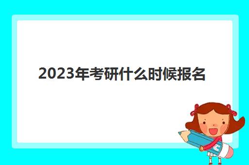 2023年考研什么时候报名 考研时间是几月几号