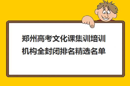 郑州高考文化课集训培训机构全封闭排名精选名单汇总一览表