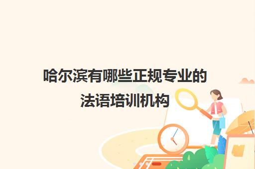 哈尔滨有哪些正规专业的法语培训机构