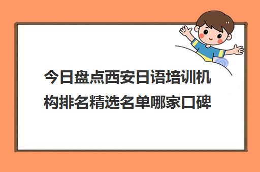 今日盘点西安日语培训机构排名精选名单哪家口碑好