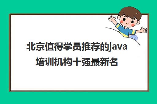 北京值得学员推荐的java培训机构十强最新名单