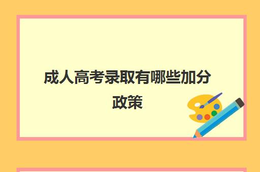 成人高考录取有哪些加分政策 最高能加多少分