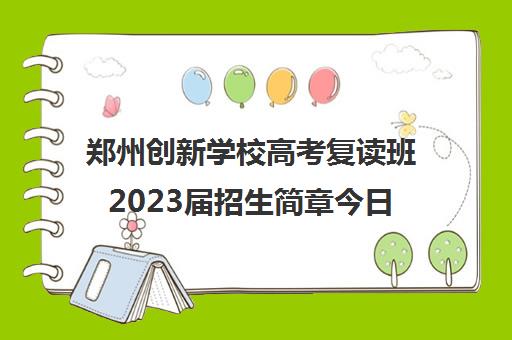 郑州创新学校高考复读班2023届招生简章今日汇总公示