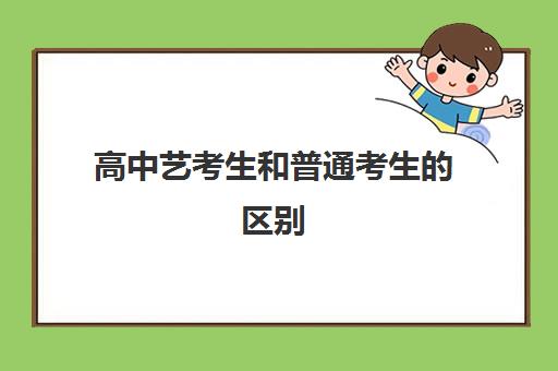 高中艺考生和普通考生的区别 艺考种类划分