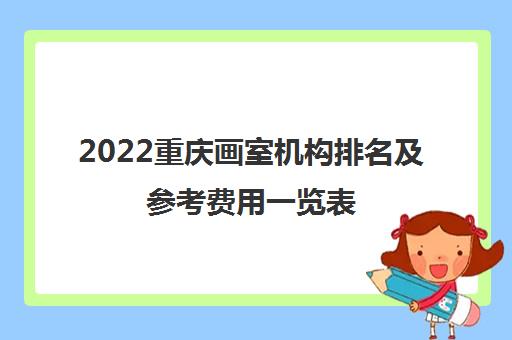 2022重庆画室机构排名及参考费用一览表