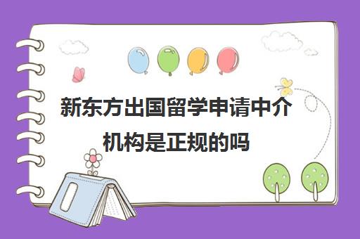 新东方出国留学申请中介机构是正规的吗 靠不靠谱呢