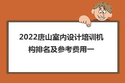 2022唐山室内设计培训机构排名及参考费用一览表