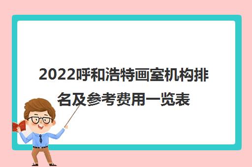 2022呼和浩特画室机构排名及参考费用一览表