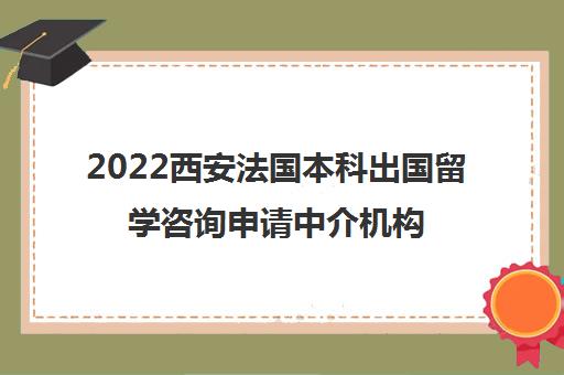 2022西安法国本科出国留学咨询申请中介机构排名及参考费用一览表