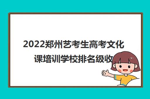 2022郑州艺考生高考文化课培训学校排名级收费标准参考费用一览表