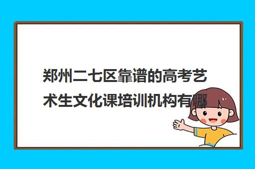 郑州二七区靠谱的高考艺术生文化课培训机构有哪些