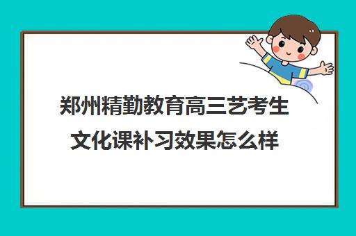 郑州精勤教育高三艺考生文化课补习效果怎么样