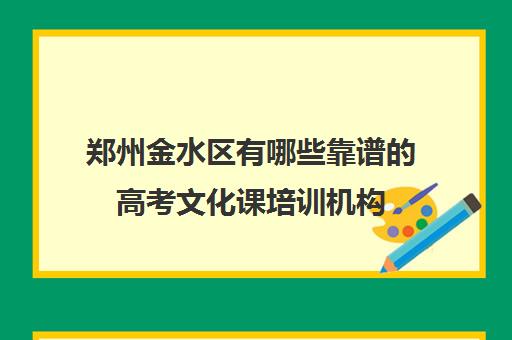 郑州金水区有哪些靠谱的高考文化课培训机构