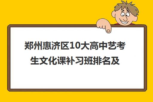 郑州惠济区10大高中艺考生文化课补习班排名及收费一览