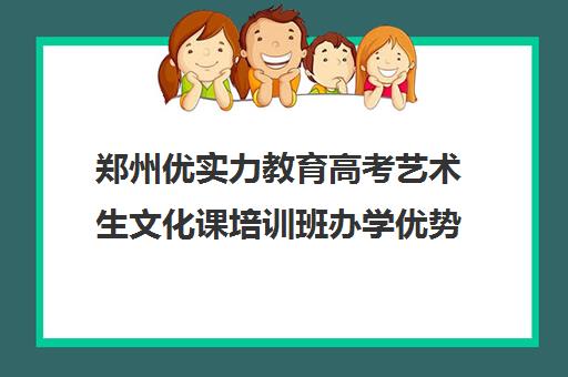 郑州优实力教育高考艺术生文化课培训班办学优势有哪些