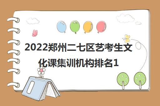 2022郑州二七区艺考生文化课集训机构排名10强