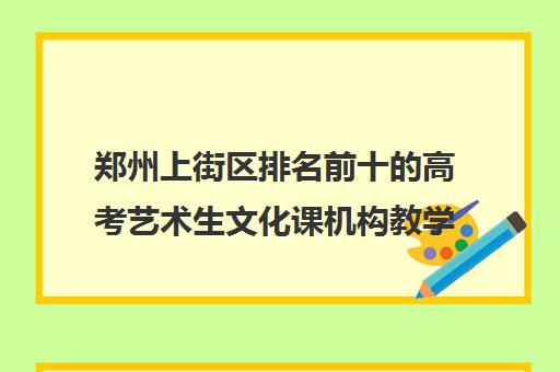 郑州上街区排名前十的高考艺术生文化课机构教学地址及班型一览表