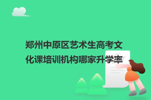 郑州中原区艺术生高考文化课培训机构哪家升学率高