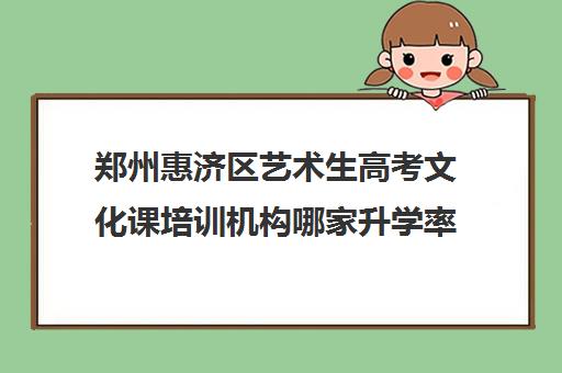 郑州惠济区艺术生高考文化课培训机构哪家升学率高