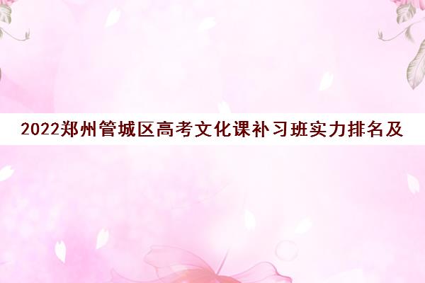 2022郑州管城区高考文化课补习班实力排名及简介