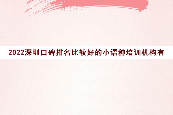 2022深圳口碑排名比较好的小语种培训机构有哪些