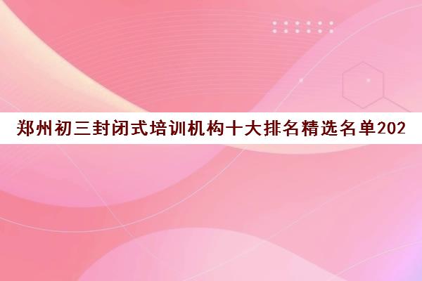 郑州初三封闭式培训机构十大排名精选名单2023年