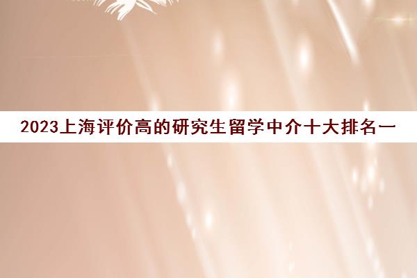 2023上海评价高的研究生留学中介十大排名一览