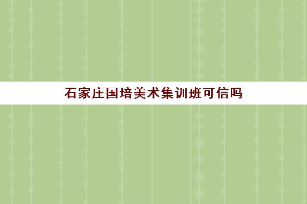 石家庄国培美术集训班可信吗 石家庄国培美术集训班可信吗