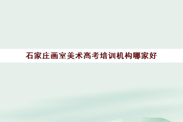 石家庄画室美术高考培训机构哪家好