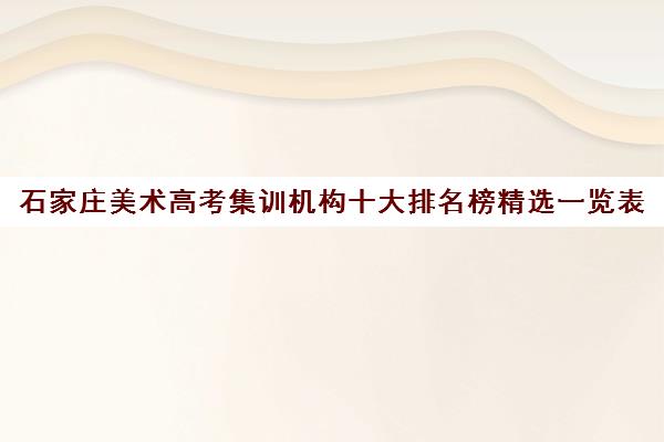 石家庄美术高考集训机构十大排名榜精选一览表 石家庄美术高考集训机构十大排名榜精选一览表