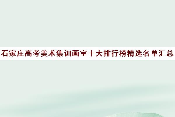 石家庄高考美术集训画室十大排行榜精选名单汇总