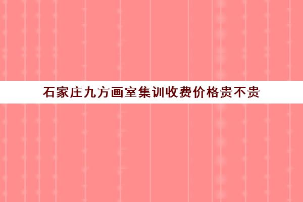 石家庄九方画室集训收费价格贵不贵