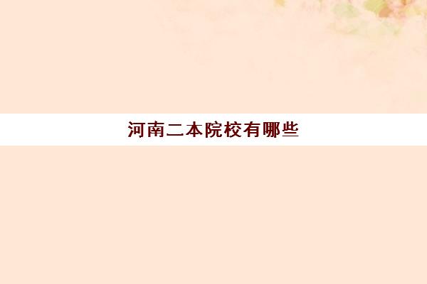 河南二本院校有哪些 河南十所二本大学全国排名多少