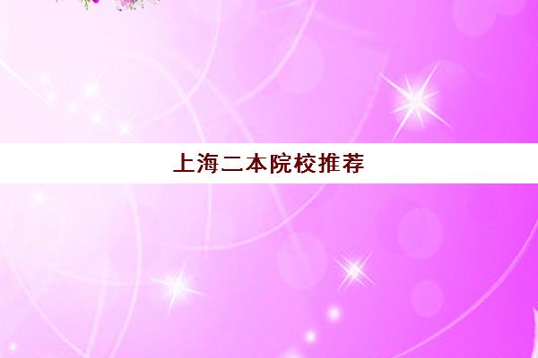 上海二本院校推荐 上海所有二本大学排名一览表