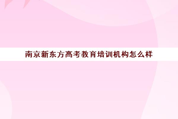 南京新东方高考教育培训机构怎么样