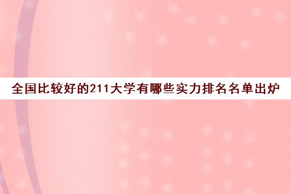 全国比较好的211大学有哪些实力排名名单出炉