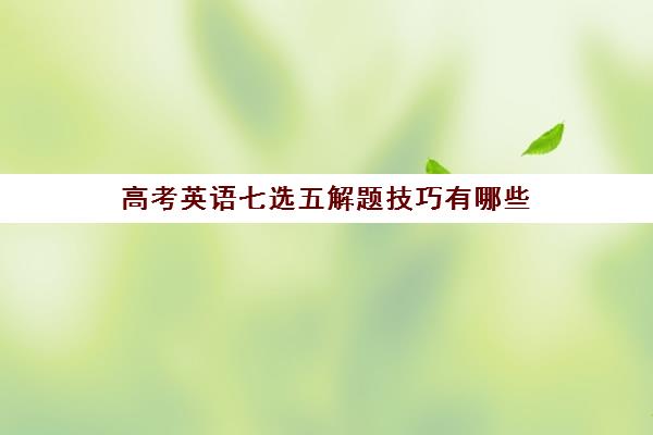 高考英语七选五解题技巧有哪些 多长时间做完较好