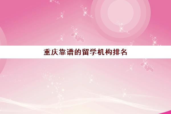 重庆靠谱的留学机构排名 新东方留学怎么样口碑