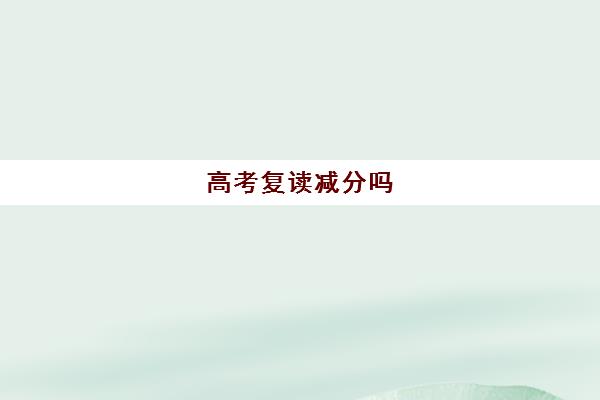 高考复读减分吗 附高三复读冲刺班收费价格表一览