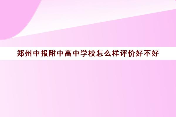 郑州中报附中高中学校怎么样评价好不好